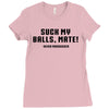 Suck my balls mate Ladies Fitted T-Shirt