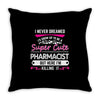 I Never Dreamed I d Grow Up To Be A Super Cute Pharmacist But Here I'm Throw Pillow