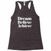 dream believe achieve Racerback Tank