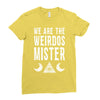 we are the weirdos mister Ladies Fitted T-Shirt