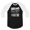dreams don't work 3/4 Sleeve Shirt