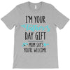 i'm your father's day gift mom says you're welcome T-Shirt