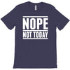 nope not today T-Shirt