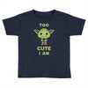 too cute i am Toddler T-shirt