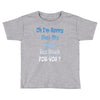 oh i'm sorry was my sass too much Toddler T-shirt