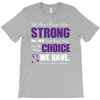 we don't know how strong we are until being strong is the only choice T-Shirt