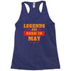 Legends Are Born In May Racerback Tank