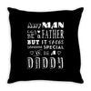 any man can be a father but it takes someone special to be a daddy 2 Throw Pillow