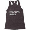 i only love my bed Racerback Tank