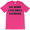 no more unicorns 2 T-Shirt
