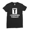 i pooped today Ladies Fitted T-Shirt
