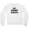 Me Weird Always Crewneck Sweatshirt