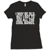 i may be old but ... see all the cooll bands Ladies Fitted T-Shirt
