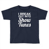 i break out into show tunes Toddler T-shirt