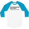 stop destroying our planet it's where i keep all my stuff geek tee shi 3/4 Sleeve Shirt