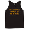 have you tried turning it off and on again Tank Top
