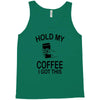 hold my coffee Tank Top