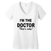 i'm the doctor that's why Women's V-Neck T-Shirt