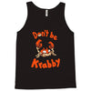 don't be krabby Tank Top