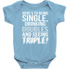 being single drinking doubles seeing triple Baby Onesie