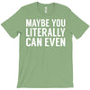 maybe you literally can even T-Shirt