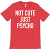 not cute just psycho T-Shirt