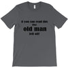 if you can read this the old man fell off T-Shirt