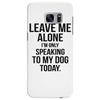 Leave Me Alone I Am Only Speaking To My Dog Today Samsung Galaxy S7 Edge