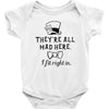 They're All Mad Here. I fit right in Baby Bodysuit