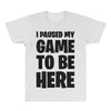 i paused my game to be here All Over Men's T-shirt