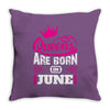 Queens Are Born in June Throw Pillow