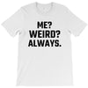 Me Weird Always T-Shirt