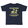 i'm retired Toddler T-shirt