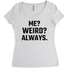 Me Weird Always Women's Triblend Scoop T-shirt