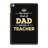 the best kind of dad raises a teacher. father's day gift for dad. iPad Mini 4