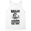 Back Off I Have A Crazy Grandpa And I am not Afraid To Use Him Tank Top