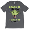 Learn it You Will Teach it i Shall T-Shirt