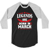 Legends Are Born In March 3/4 Sleeve Shirt