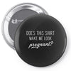 Does This Shirt Make Me Look Pregnant? Pin-back button
