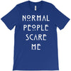 normal people scare me T-Shirt