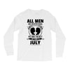 All Men Are Created Equal But Only The Best Are Born In July Long Sleeve Shirts