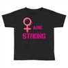 Women's March We are Strong Toddler T-shirt