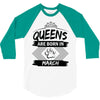 Queens Are Born In March 3/4 Sleeve Shirt