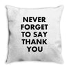 never forget to say thank you Throw Pillow
