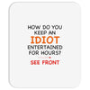 how do you keep an idiot entertained for hours see front Mousepad