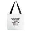 Just Leave Me Alone I Know What I'm Doing Tote Bags