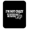 i'm not crazy, my mother had me tested t shirt Mousepad