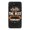 All Men Created Equal But The Best Born In February iPhone 7 Plus Case