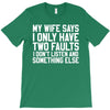 My Wife Says I Only Have Two Faults T-Shirt
