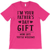 I&rsquo;m Your Father&rsquo;s Day Gift Mom Says You&rsquo;re Welcome T-Shirt